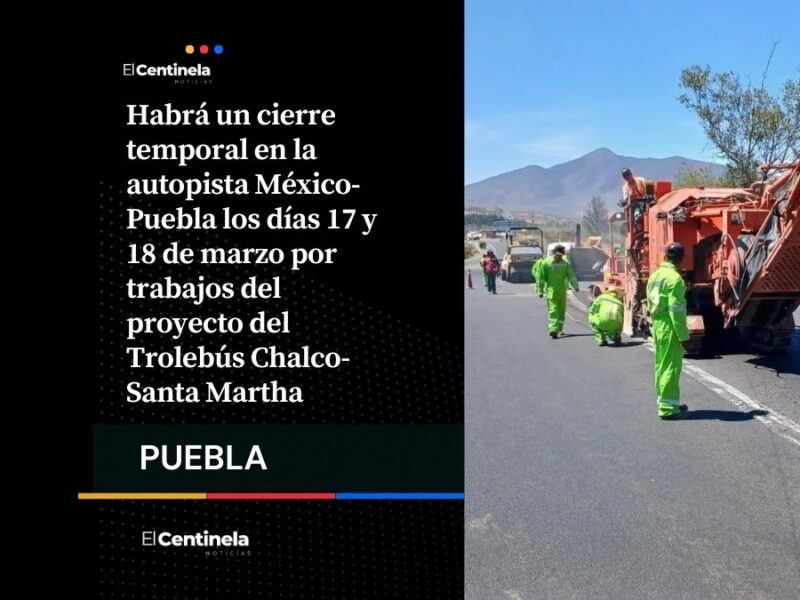 Habrá cierre temporal en la México-Puebla por obras del Trolebús Chalco-Santa Martha