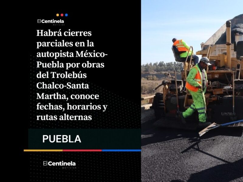 Tráfico en la autopista México-Puebla: cierres por obras del Trolebús Chalco-Santa Martha
