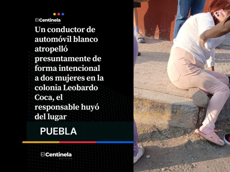 Conductor atropella intencionalmente a dos mujeres en la colonia Leobardo Coca