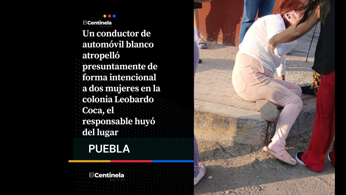 Conductor atropella intencionalmente a dos mujeres en la colonia Leobardo Coca