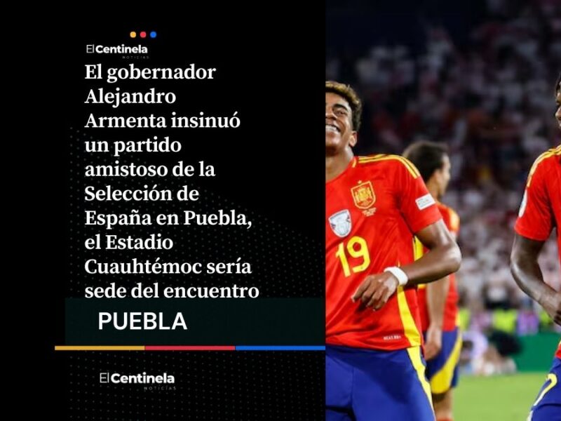 España podría jugar en el Estadio Cuauhtémoc: Armenta adelanta posible amistoso en Puebla