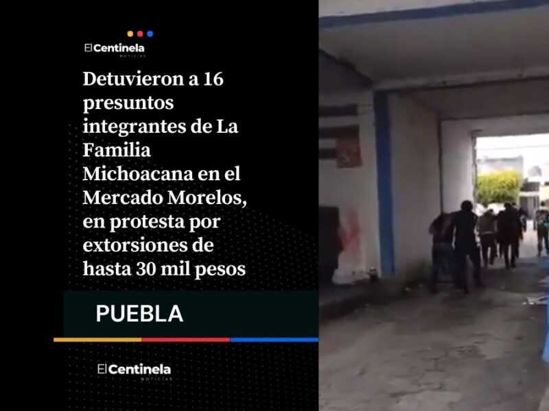 Caen 16 de La Familia Michoacana en Mercado Morelos durante protesta por cobro de piso