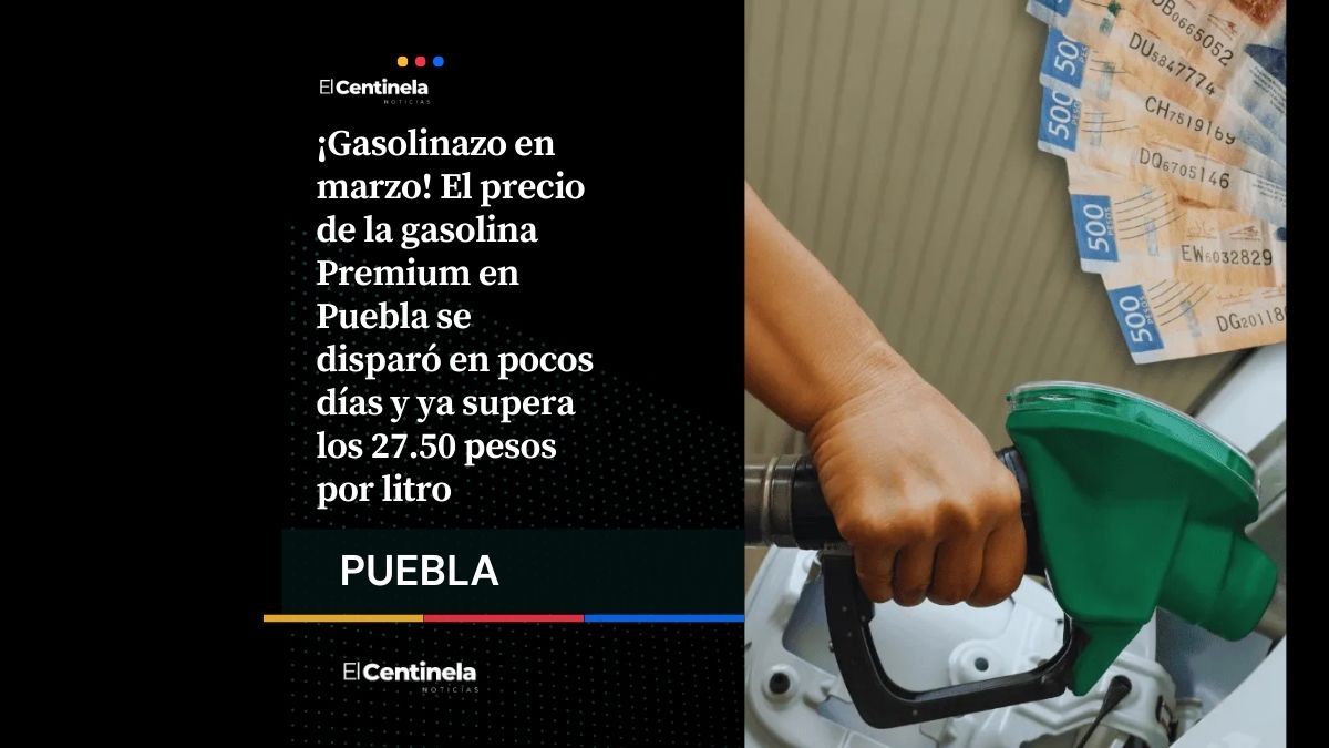 A la alta: gasolina Premium supera los $27.50 por litro en menos de una semana en Puebla
