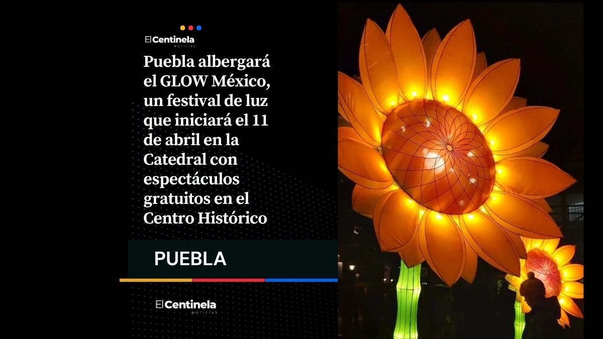 Puebla inaugura GLOW México en la Catedral con festival de luz y tecnología