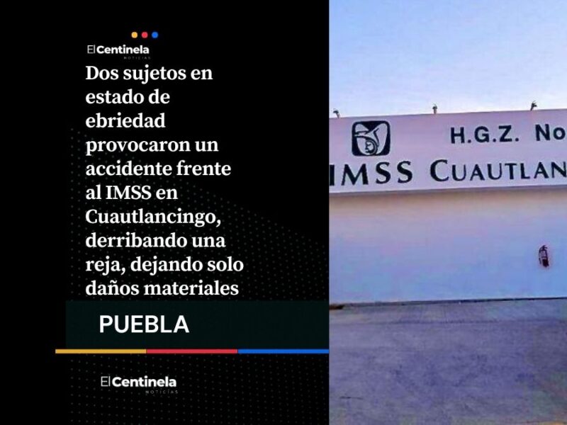 Conductores ebrios chocan frente a IMSS Cuautlancingo, derriban reja de estacionamiento