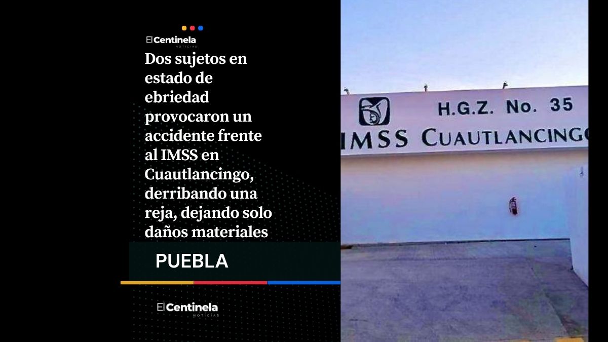 Conductores ebrios chocan frente a IMSS Cuautlancingo, derriban reja de estacionamiento