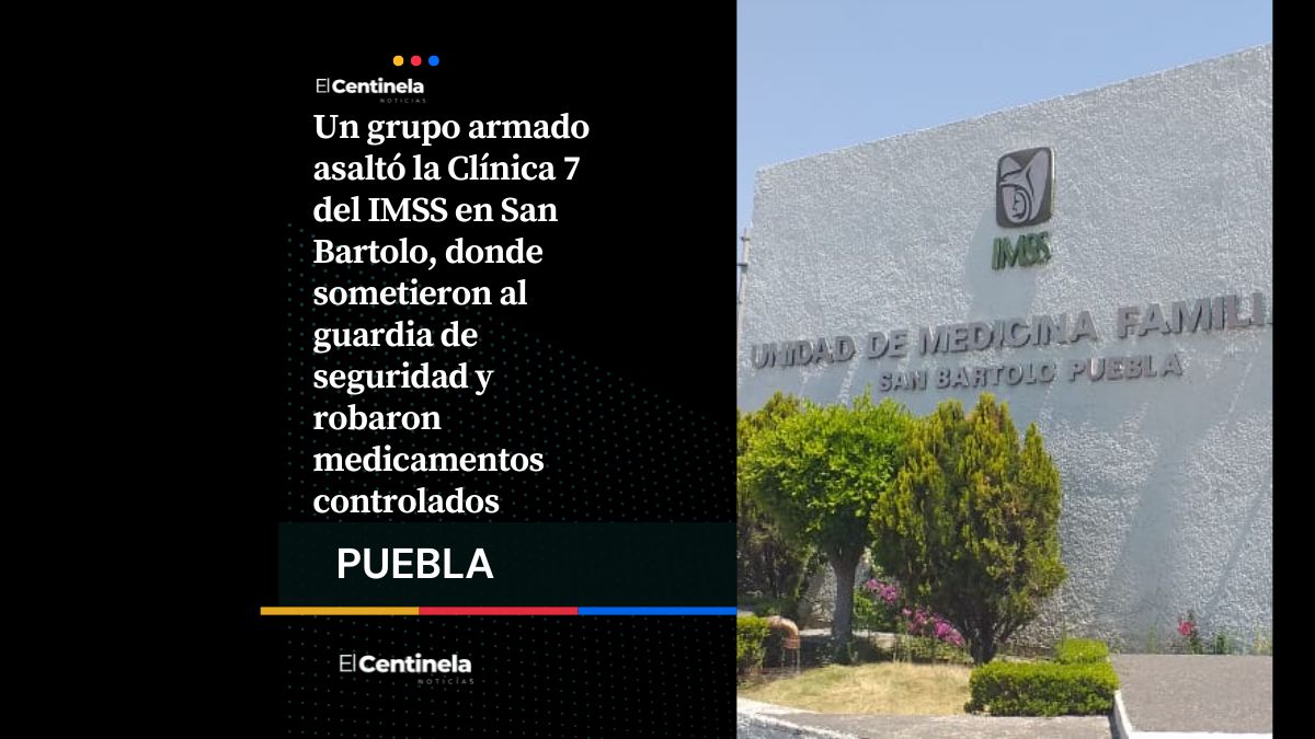 Comando armado roba medicamentos controlados de la Clínica 7 del IMSS en San Bartolo