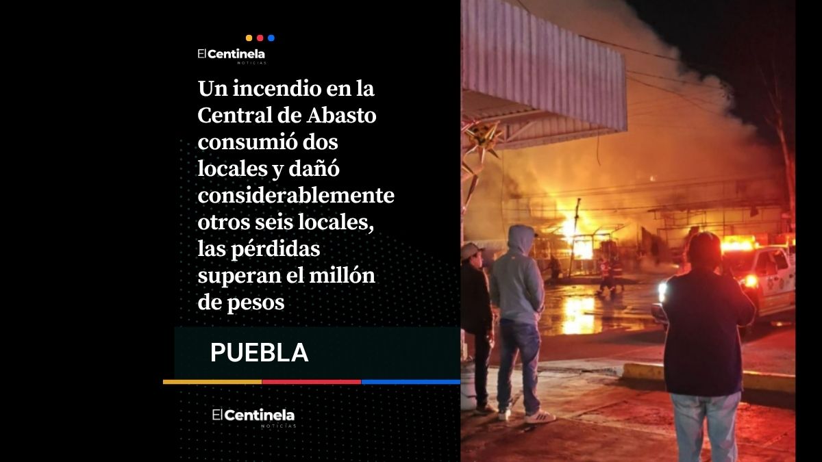 Incendio en la Central de Abasto deja pérdidas millonarias y varios locales afectados