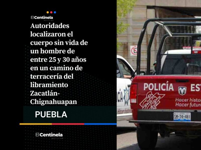 Hallan cadáver en camino del libramiento Zacatlán-Chignahuapan