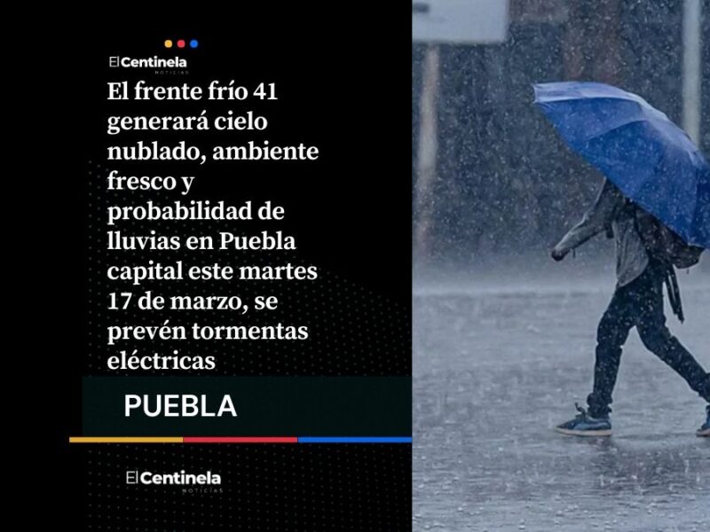Frente frío 41 provocará lluvias y clima fresco en Puebla capital este martes 17 de marzo