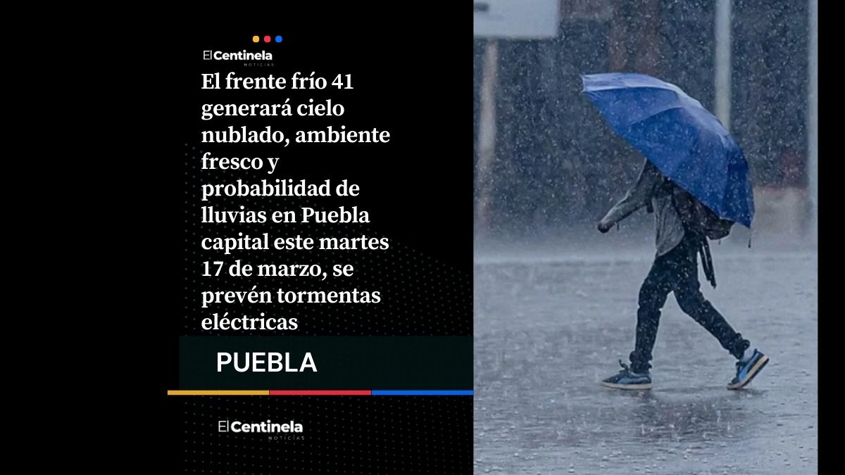 Frente frío 41 provocará lluvias y clima fresco en Puebla capital este martes 17 de marzo