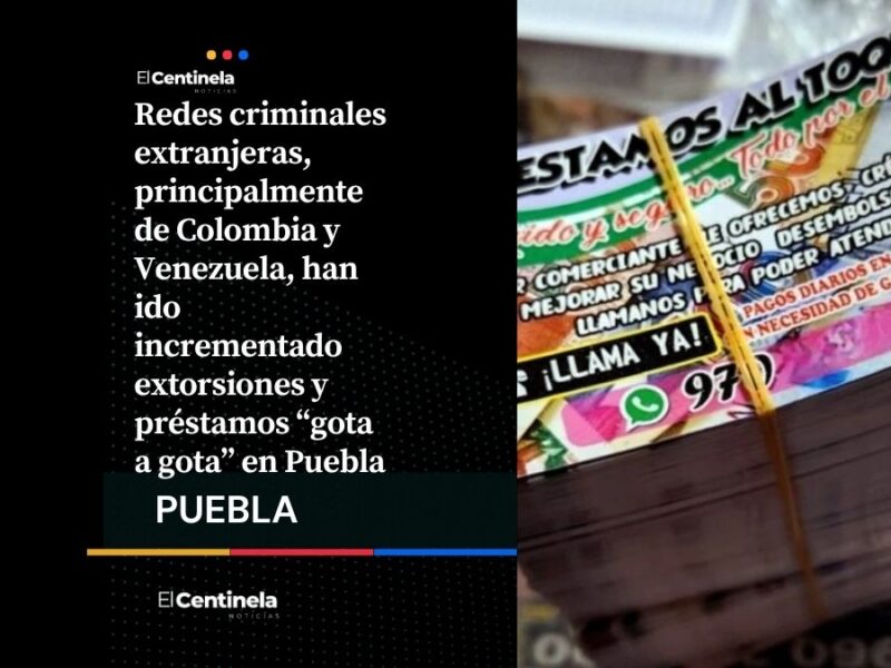 Bandas de colombianos y venezolanos operan extorsiones y préstamos “gota a gota” en Puebla