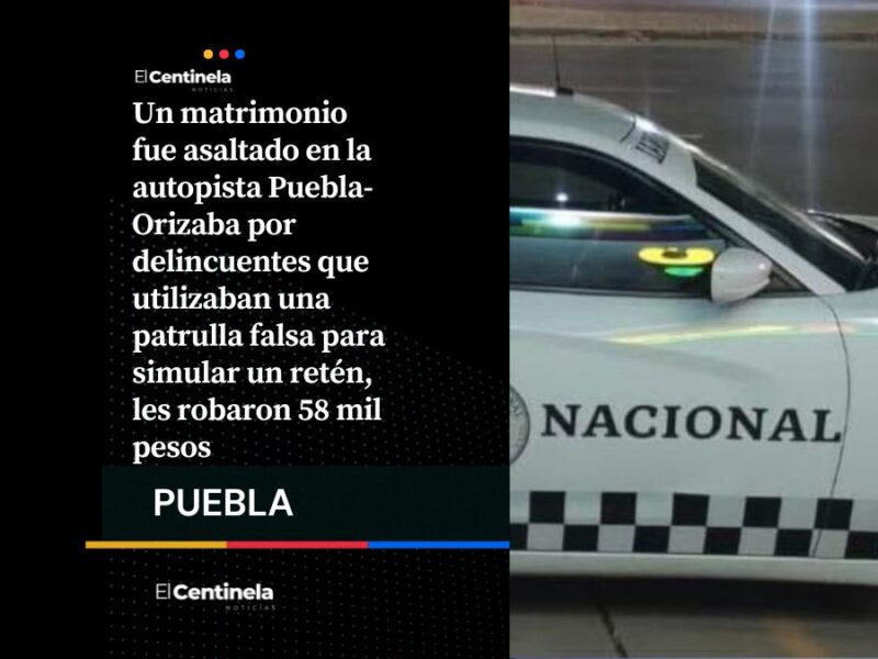 Asalto con patrulla falsa en la Puebla-Orizaba: roban 58 mil pesos a matrimonio
