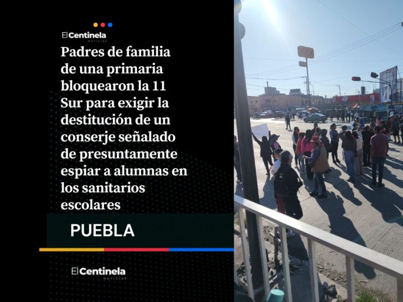 Padres bloquean la 11 Sur, exigen salida de conserje señalado de espiar a alumnas