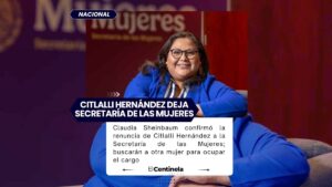 Citlalli Hernández renuncia a la Secretaría de las Mujeres, Sheinbaum analiza reemplazo