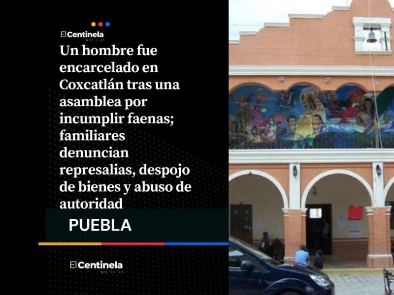 Coxcatlán: encarcelan a hombre por faenas, denuncian represalias contra familia migrante