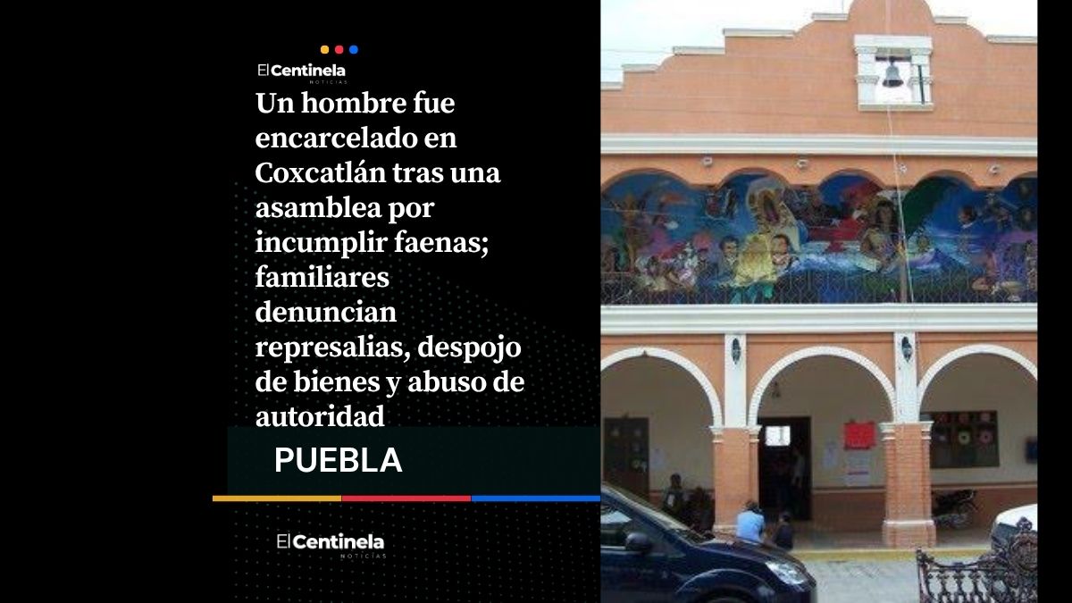 Coxcatlán: encarcelan a hombre por faenas, denuncian represalias contra familia migrante