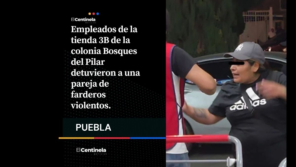 Detienen a pareja de farderos violentos en tienda 3B de la colonia Bosques del Pilar