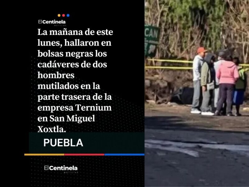 Hallan dos cuerpos mutilados y embolsados detrás de la empresa Ternium en Xoxtla