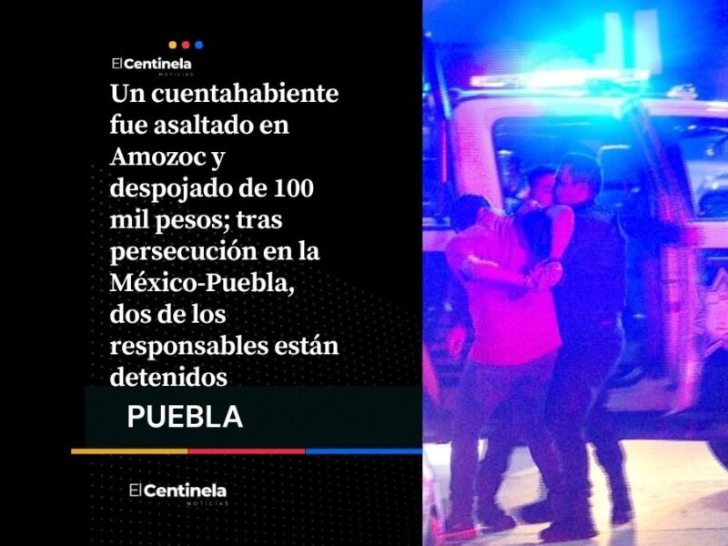 Asalto en Amozoc: despojan a cuentahabiente de 100 mil pesos y detienen a dos tras persecución