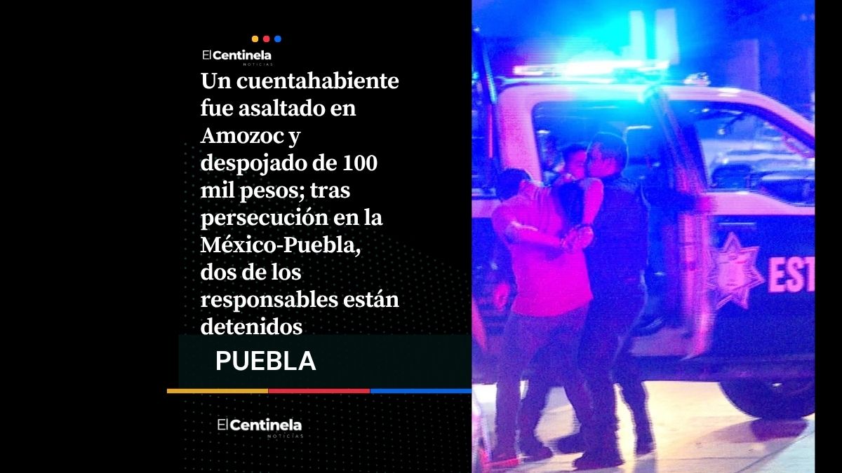 Asalto en Amozoc: despojan a cuentahabiente de 100 mil pesos y detienen a dos tras persecución