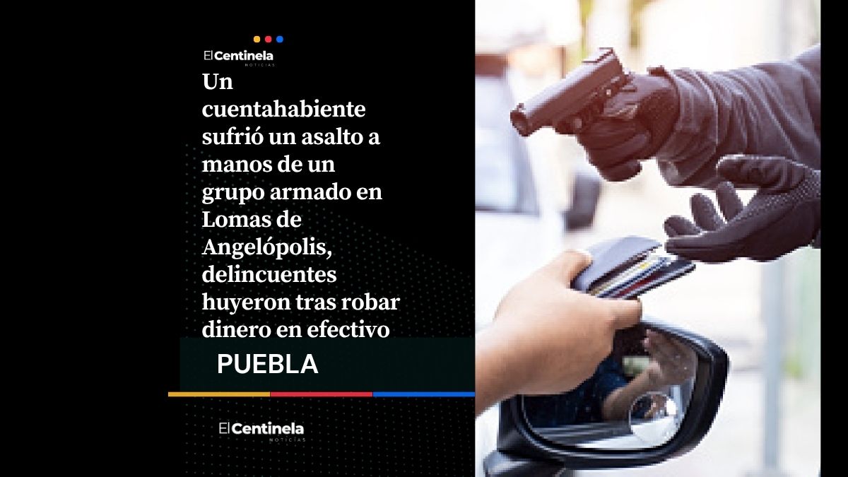 Asalto a cuentahabiente en Lomas de Angelópolis: comando armado roba efectivo