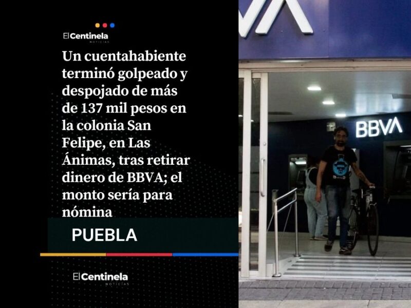 Roban más de 137 mil pesos a cuentahabiente tras salir de BBVA en Las Ánimas