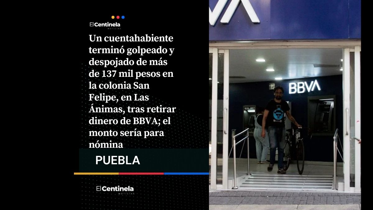 Roban más de 137 mil pesos a cuentahabiente tras salir de BBVA en Las Ánimas