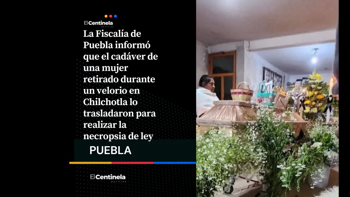 Fiscalía aclara retiro de cadáver durante velorio en Chilchotla, ¡no se trató de un robo!