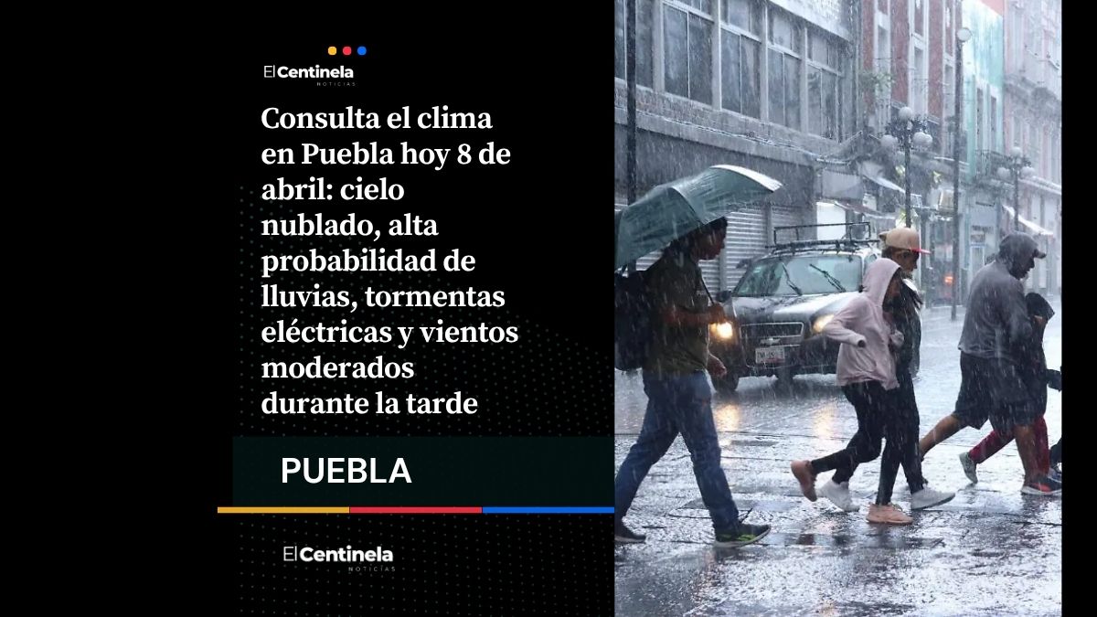 Clima en Puebla hoy 8 de abril: lluvias, tormentas eléctricas y cielo nublado