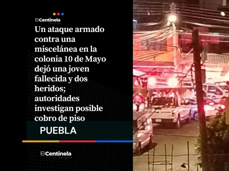 ¿Dónde está la seguridad? Cobro de piso en colonia 10 de Mayo deja una joven muerta y dos heridos