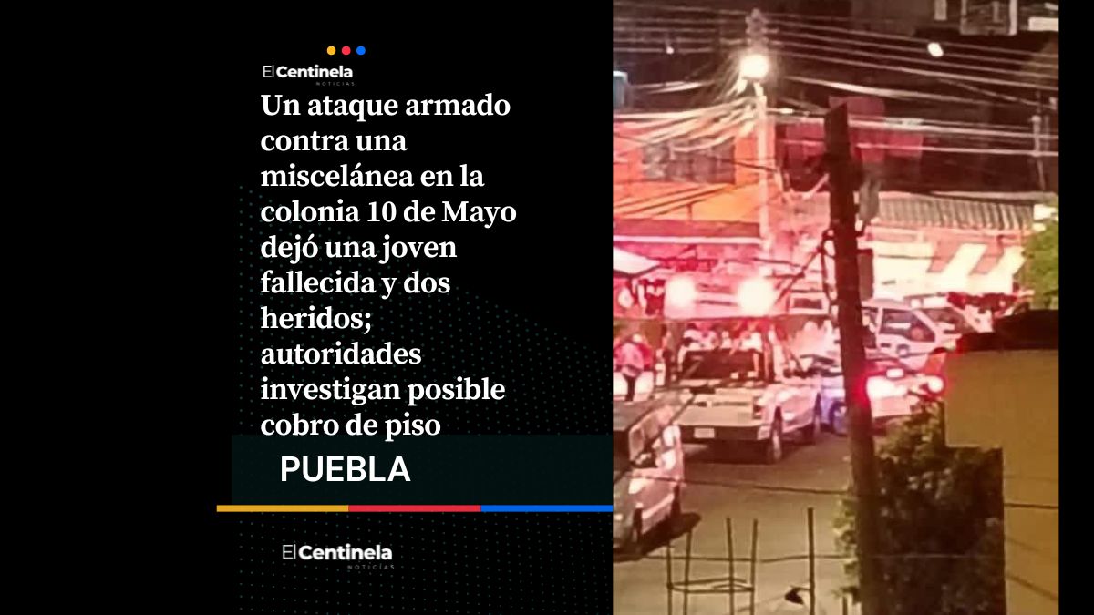 ¿Dónde está la seguridad? Cobro de piso en colonia 10 de Mayo deja una joven muerta y dos heridos