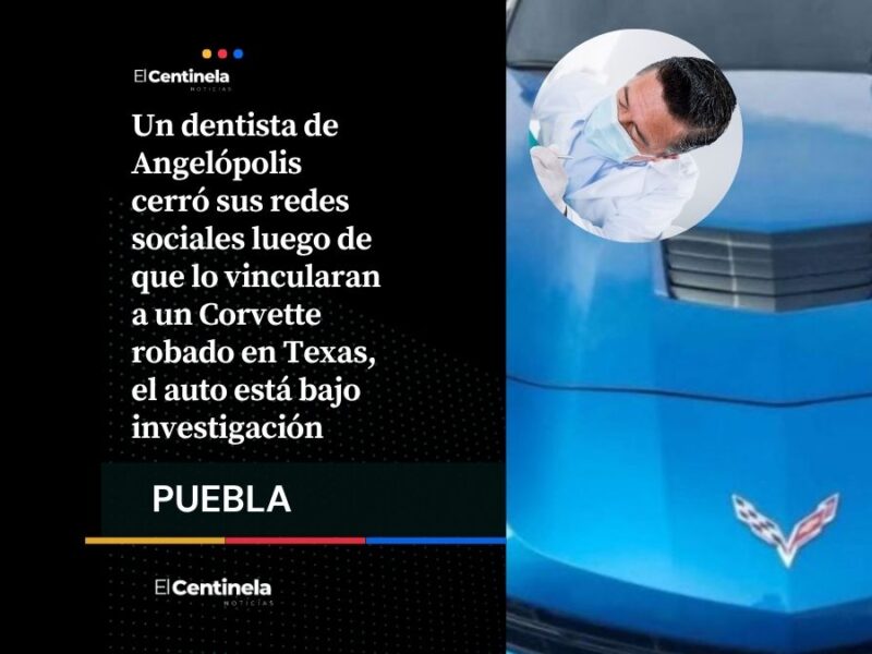 Dentista de Angelópolis cierra redes tras escándalo por Corvette robado en Texas