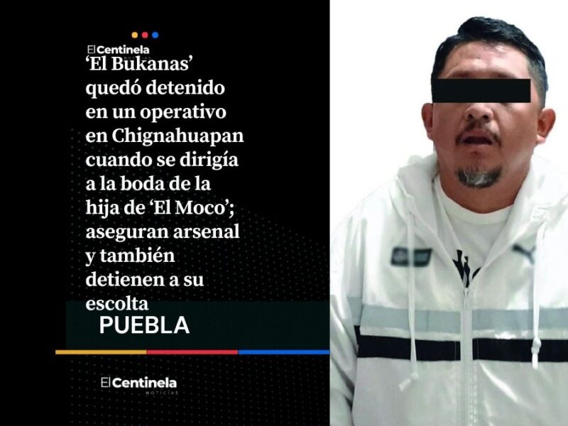 Capturan al líder delictivo ‘El Bukanas’ en Chignahuapan rumbo a boda de hija de ‘El Moco’