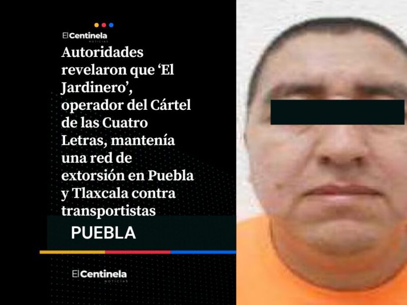 ‘El Jardinero’ extorsionaba a transportistas con cuotas de “protección” en Puebla: Harfuch