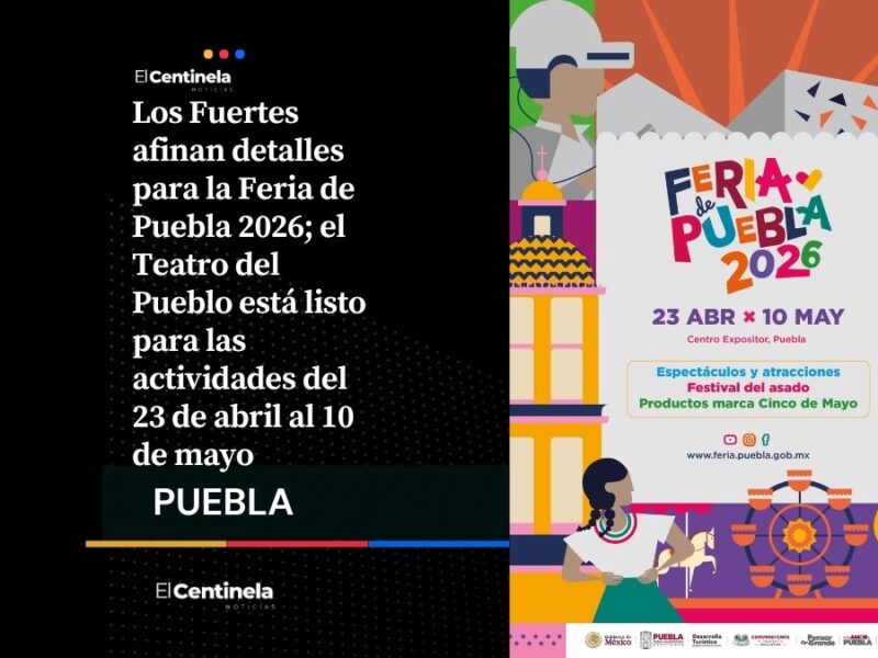 Feria de Puebla 2026: Los Fuertes y el Teatro del Pueblo preparados para más de un millón de visitantes