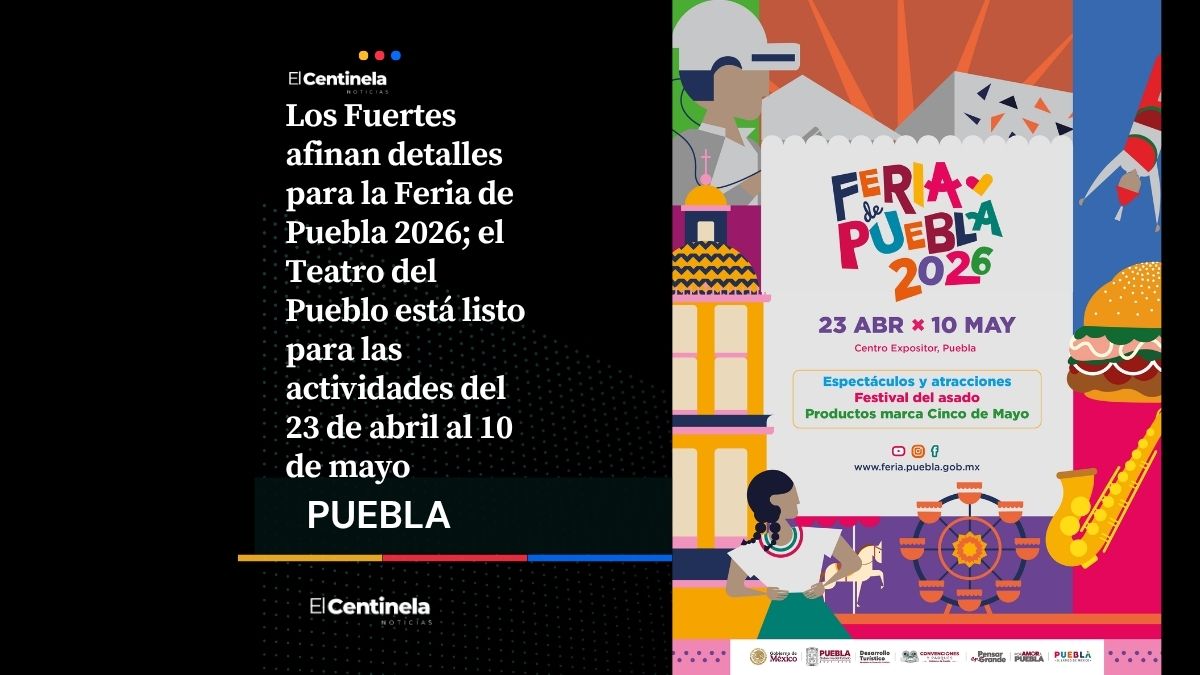 Feria de Puebla 2026: Los Fuertes y el Teatro del Pueblo preparados para más de un millón de visitantes