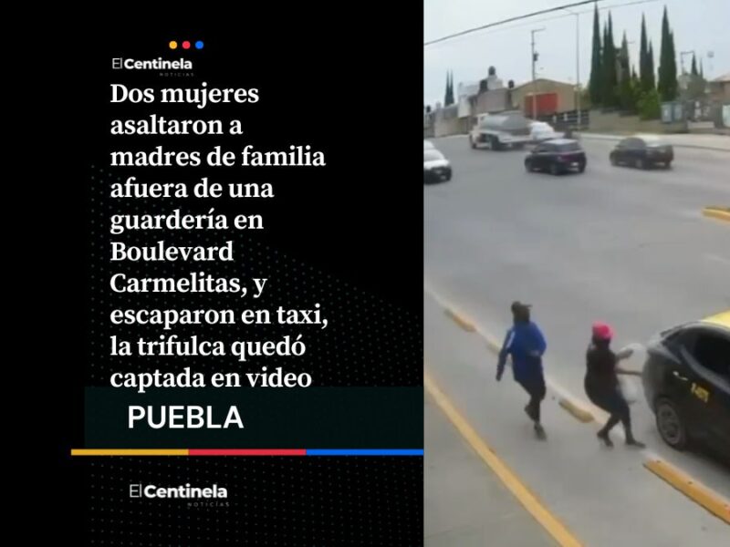 Asalto a madres en guardería de Boulevard Carmelitas, ladronas huyen en taxi