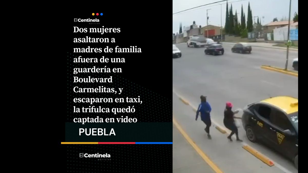 Asalto a madres en guardería de Boulevard Carmelitas, ladronas huyen en taxi