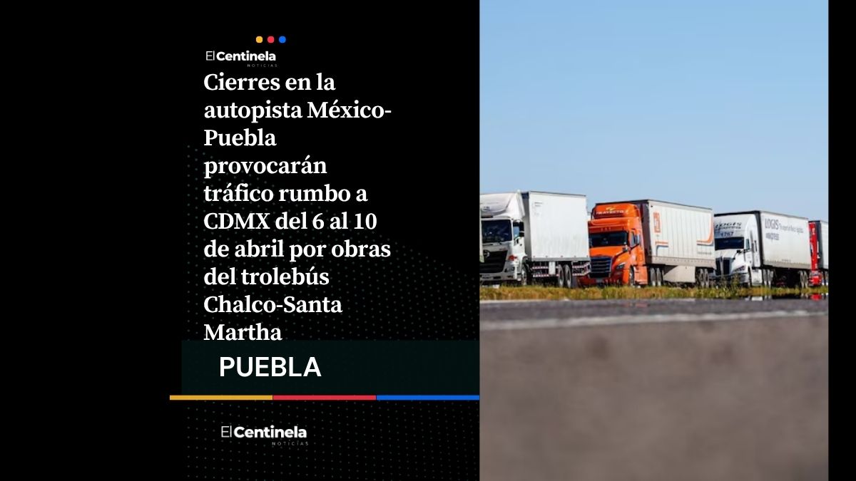 Tráfico en la México-Puebla: cierres parciales por Trolebús Chalco-Santa Martha del 6 al 10 de abril