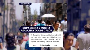 El Servicio Meteorológico advirtió por ola de calor en México con temperaturas de hasta 45°C, lluvias aisladas y vientos fuertes.