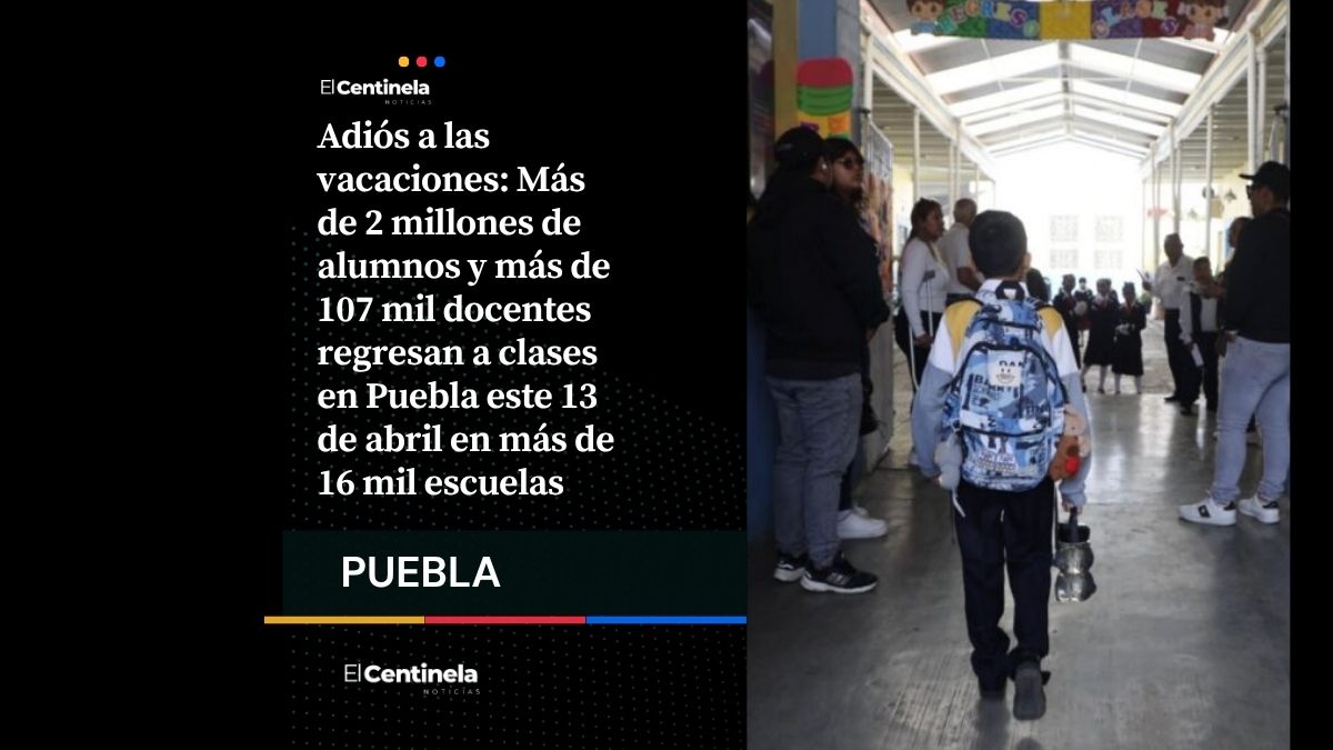 Más de 2 millones de estudiantes regresan a clases en Puebla tras Semana Santa