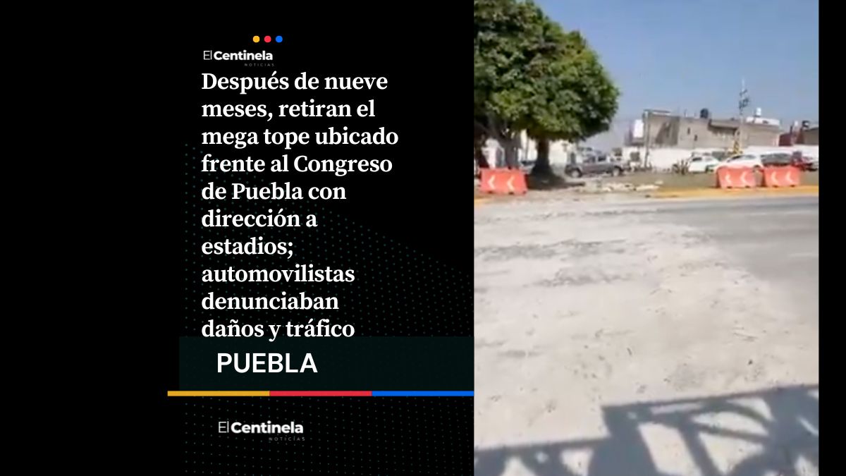 Que siempre sí, que siempre no: Retiran tope frente a Congreso de Puebla tras meses de quejas