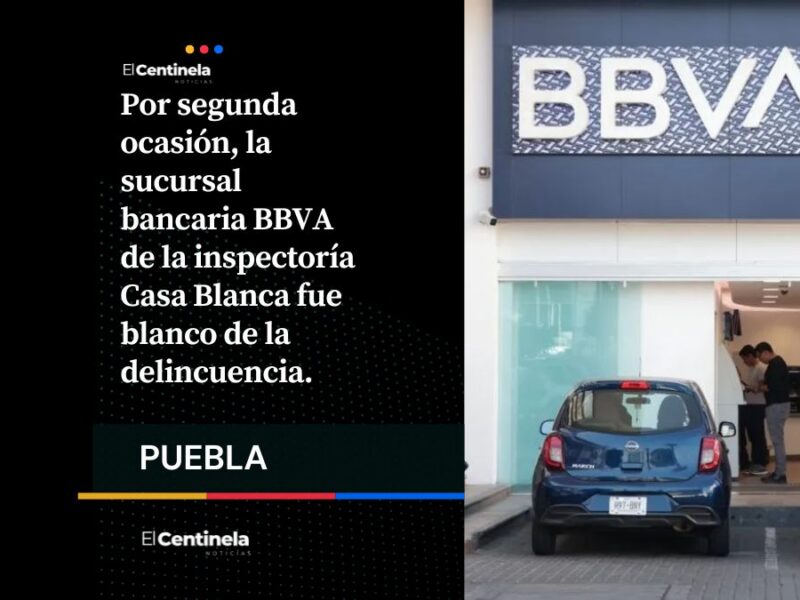 Asaltan por segunda vez el BBVA de Casa Blanca, en Amozoc