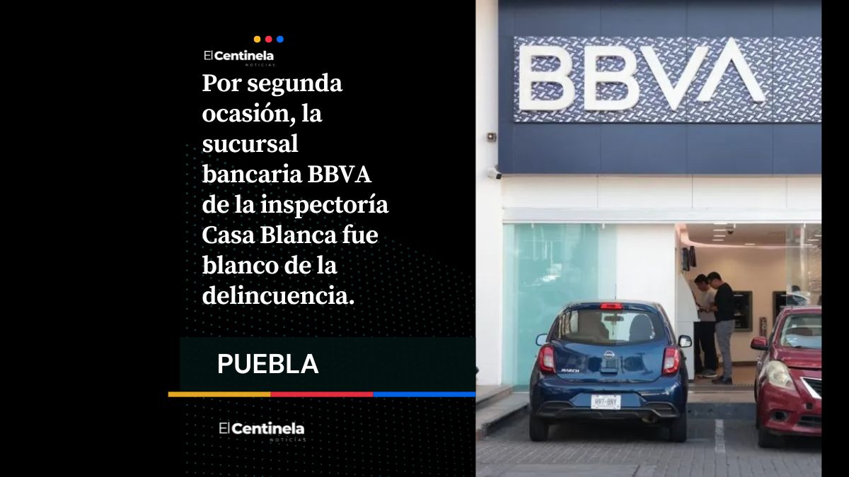 Asaltan por segunda vez el BBVA de Casa Blanca, en Amozoc