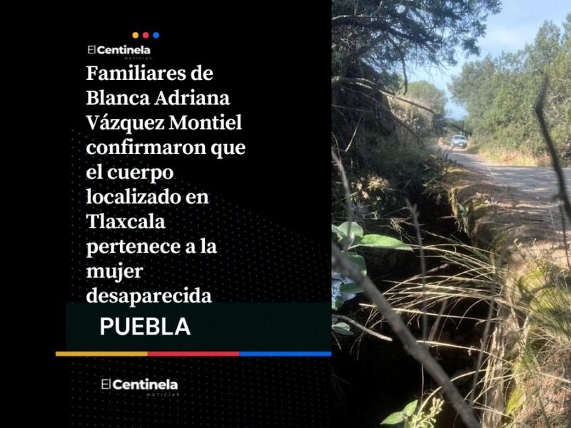Esposo confirma que cuerpo hallado en Tlaxcala corresponde al de Blanca Adriana