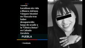 Tras desaparición en Zavaleta, localizan sin vida a Blanca Adriana Vázquez Montiel en Tlaxcala
