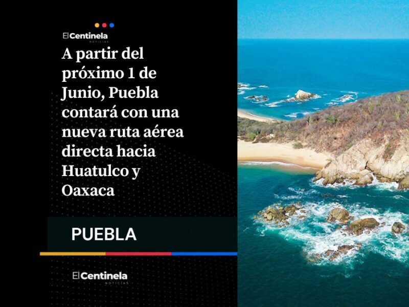 Puebla estrena vuelo directo a Huatulco a partir del lunes