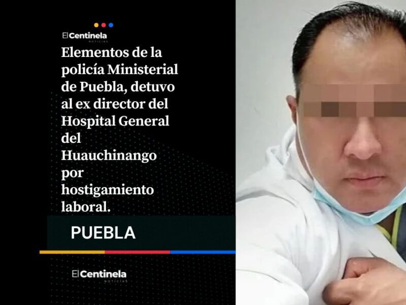 Detienen a exdirector del Hospital General de Huauchinango; acusado de acoso laboral