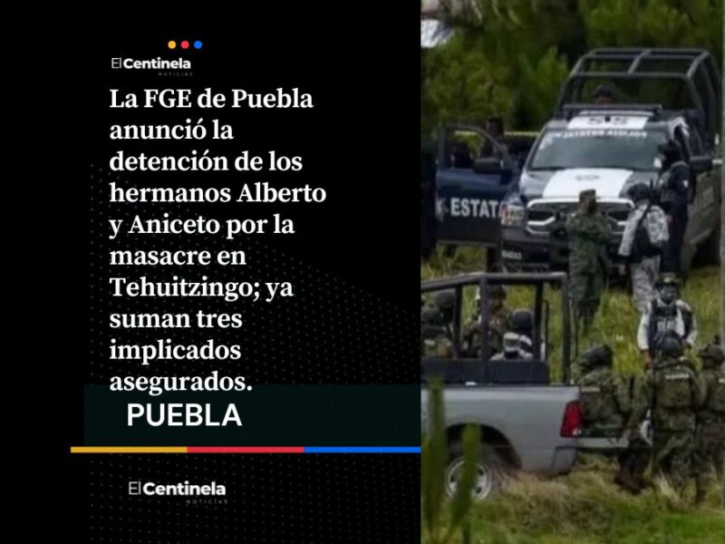 Suman tres detenidos por masacre en Tehuitzingo; caen los hermanos Aniceto y Alberto